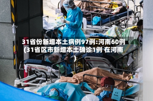 31省份新增本土病例97例:河南60例(31省区市新增本土确诊1例 在河南)-第2张图片