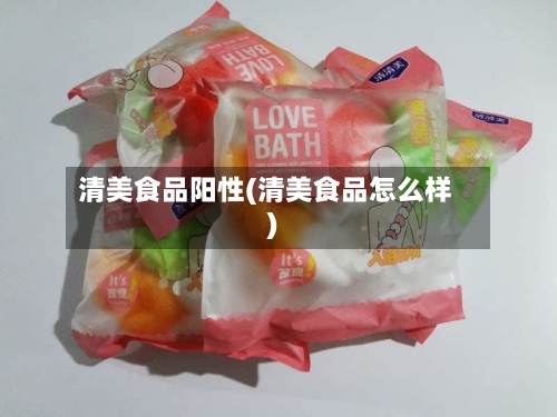 清美食品阳性(清美食品怎么样)-第2张图片