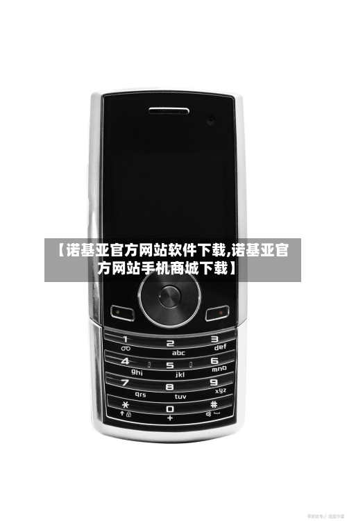 【诺基亚官方网站软件下载,诺基亚官方网站手机商城下载】-第3张图片