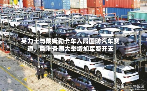 英力士与戴姆勒卡车入局国防汽车赛道，欧洲各国大举增加军费开支-第2张图片