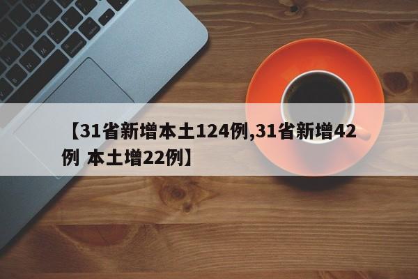 【31省新增本土124例,31省新增42例 本土增22例】