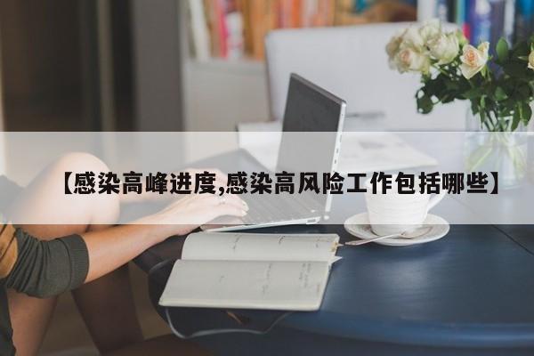 【感染高峰进度,感染高风险工作包括哪些】