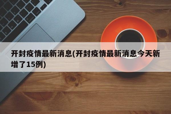 开封疫情最新消息(开封疫情最新消息今天新增了15例)