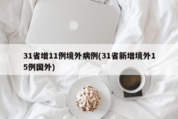 31省增11例境外病例(31省新增境外15例国外)