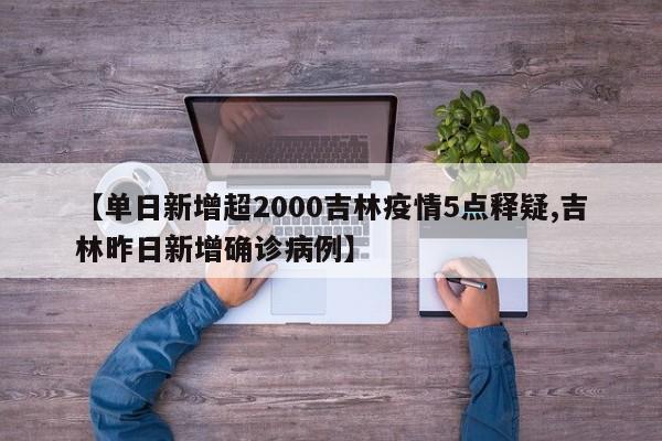 【单日新增超2000吉林疫情5点释疑,吉林昨日新增确诊病例】