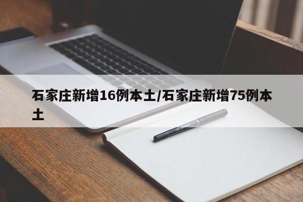 石家庄新增16例本土/石家庄新增75例本土