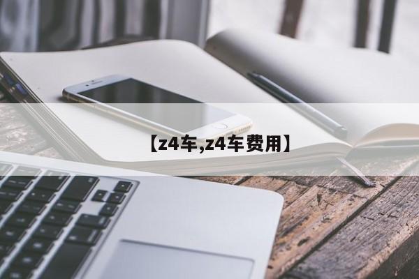 【z4车,z4车费用】