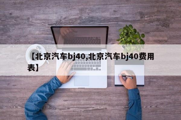 【北京汽车bj40,北京汽车bj40费用表】