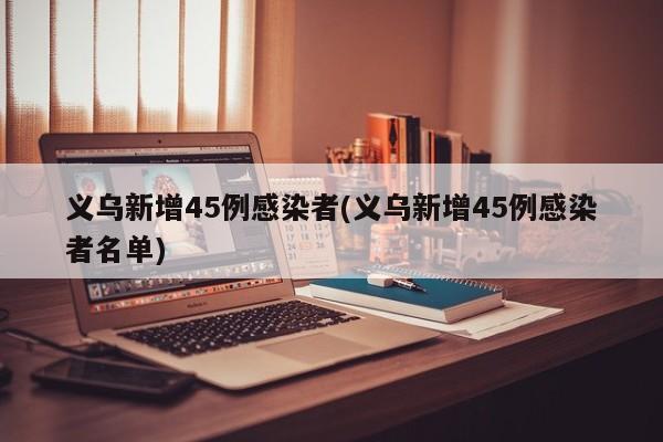 义乌新增45例感染者(义乌新增45例感染者名单)