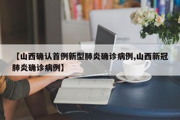 【山西确认首例新型肺炎确诊病例,山西新冠肺炎确诊病例】