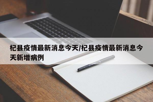 杞县疫情最新消息今天/杞县疫情最新消息今天新增病例