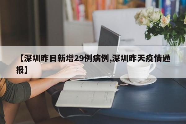 【深圳昨日新增29例病例,深圳昨天疫情通报】
