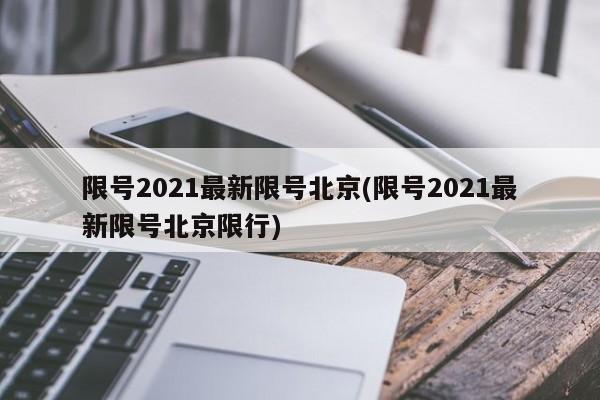 限号2021最新限号北京(限号2021最新限号北京限行)