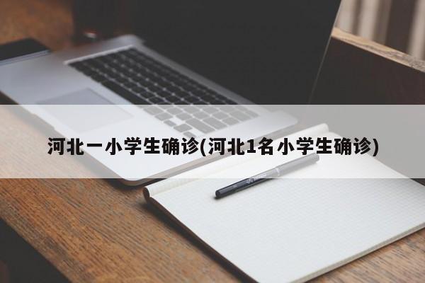 河北一小学生确诊(河北1名小学生确诊)