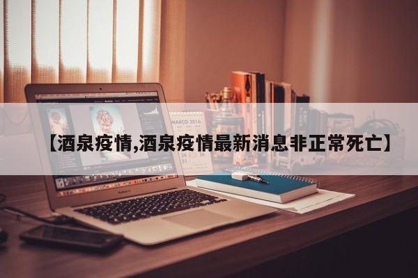【酒泉疫情,酒泉疫情最新消息非正常死亡】