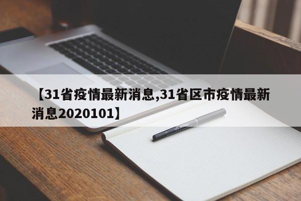 【31省疫情最新消息,31省区市疫情最新消息2020101】