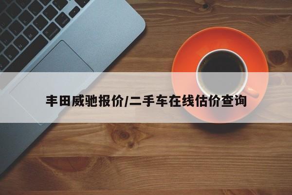 丰田威驰报价/二手车在线估价查询