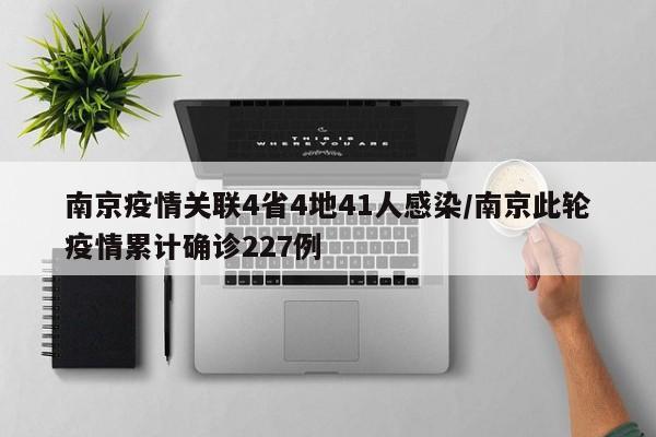南京疫情关联4省4地41人感染/南京此轮疫情累计确诊227例