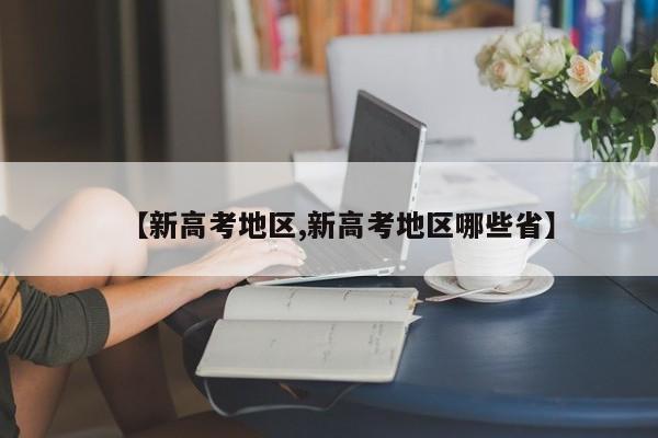 【新高考地区,新高考地区哪些省】
