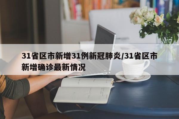 31省区市新增31例新冠肺炎/31省区市新增确诊最新情况