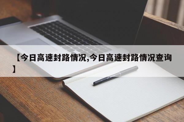 【今日高速封路情况,今日高速封路情况查询】