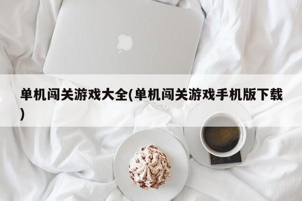 单机闯关游戏大全(单机闯关游戏手机版下载)