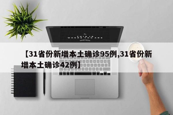 【31省份新增本土确诊95例,31省份新增本土确诊42例】