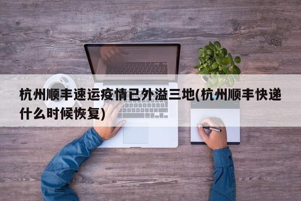 杭州顺丰速运疫情已外溢三地(杭州顺丰快递什么时候恢复)