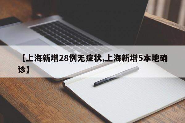 【上海新增28例无症状,上海新增5本地确诊】