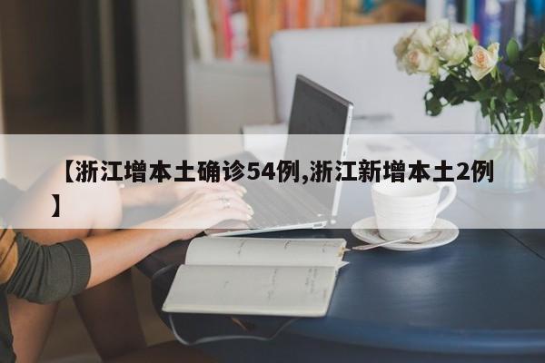【浙江增本土确诊54例,浙江新增本土2例】