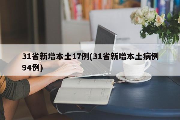 31省新增本土17例(31省新增本土病例94例)