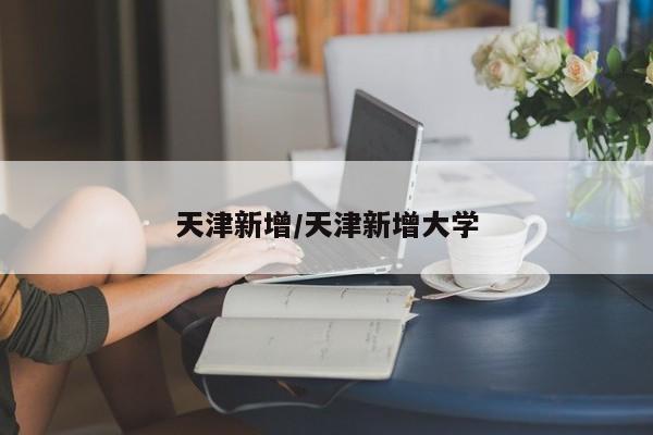 天津新增/天津新增大学