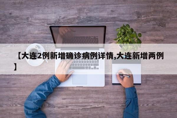 【大连2例新增确诊病例详情,大连新增两例】