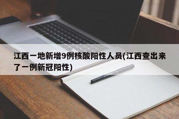 江西一地新增9例核酸阳性人员(江西查出来了一例新冠阳性)