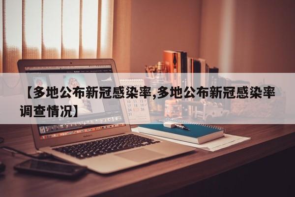 【多地公布新冠感染率,多地公布新冠感染率调查情况】