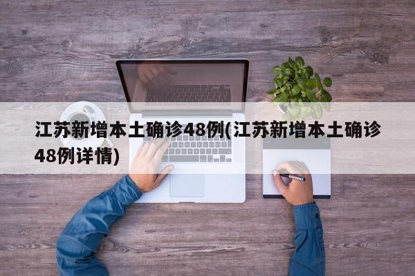 江苏新增本土确诊48例(江苏新增本土确诊48例详情)